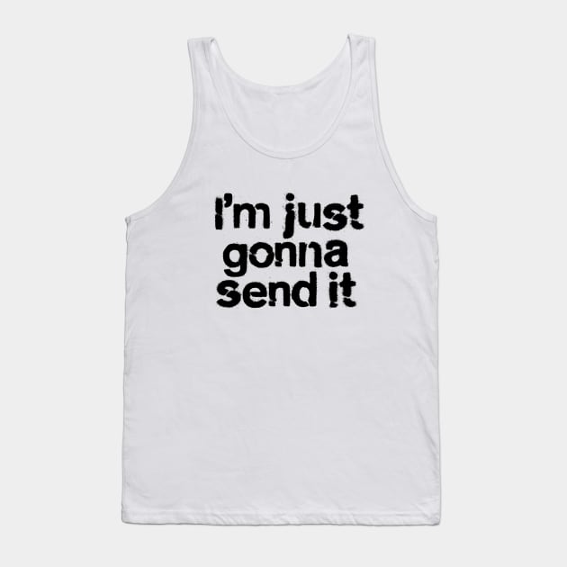 I'm Just Gonna Send It Tank Top by Teephemera